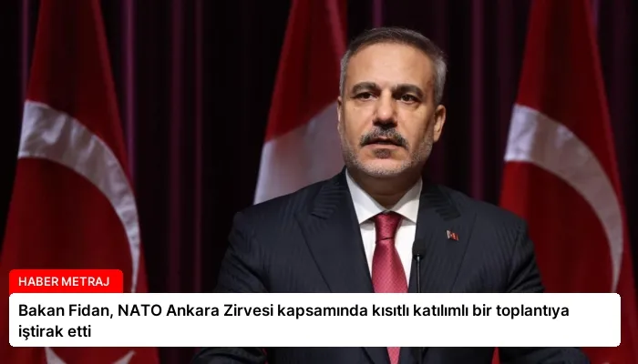 Bakan Fidan, NATO Ankara Zirvesi kapsamında kısıtlı katılımlı bir toplantıya iştirak etti