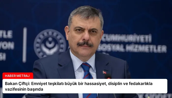 Bakan Çiftçi: Emniyet teşkilatı büyük bir hassasiyet, disiplin ve fedakarlıkla vazifesinin başında