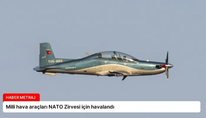 Milli hava araçları NATO Zirvesi için havalandı