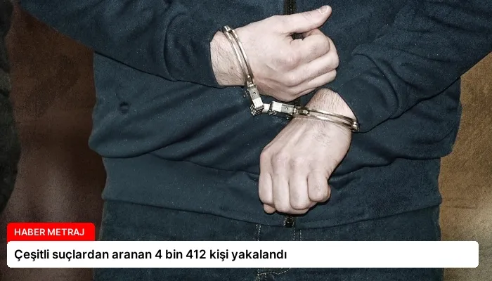 Çeşitli suçlardan aranan 4 bin 412 kişi yakalandı