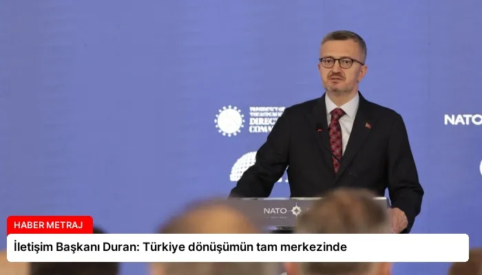 İletişim Başkanı Duran: Türkiye dönüşümün tam merkezinde
