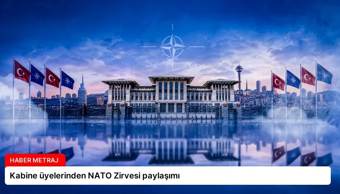 Kabine üyelerinden NATO Zirvesi paylaşımı