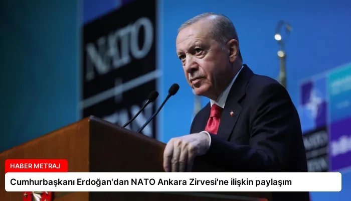 Cumhurbaşkanı Erdoğan’dan NATO Ankara Zirvesi’ne ilişkin paylaşım