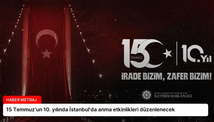 15 Temmuz’un 10. yılında İstanbul’da anma etkinlikleri düzenlenecek