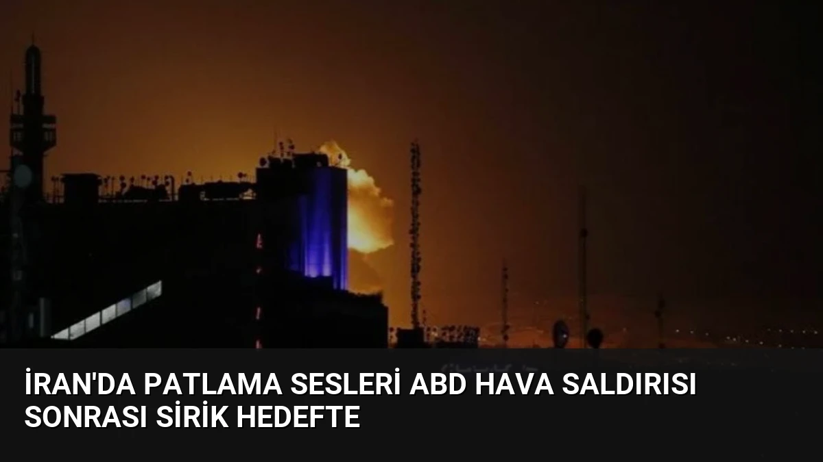 İran’da Patlama Sesleri ABD Hava Saldırısı Sonrası Sirik Hedefte
