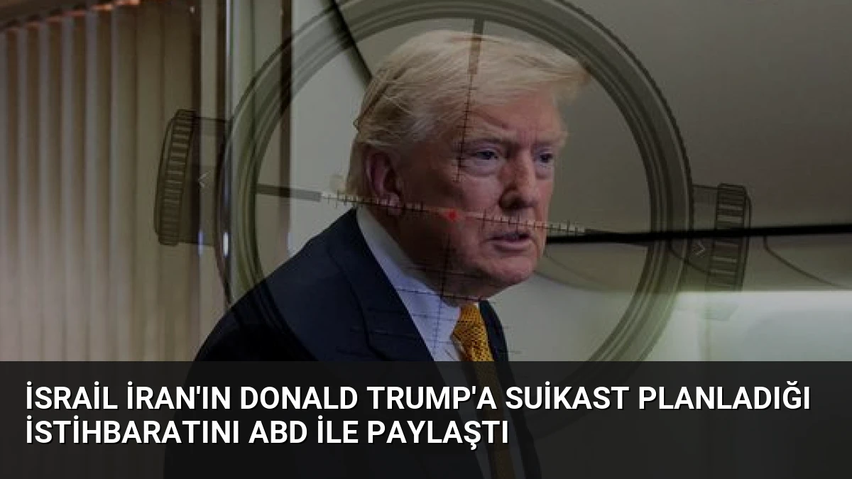 İsrail İran’ın Donald Trump’a Suikast Planladığı İstihbaratını ABD ile Paylaştı