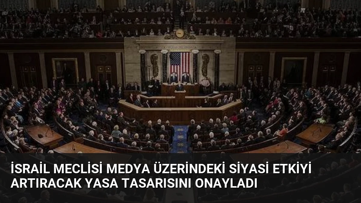 İsrail Meclisi Medya Üzerindeki Siyasi Etkiyi Artıracak Yasa Tasarısını Onayladı