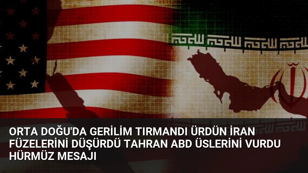 Orta Doğu’da Gerilim Tırmandı Ürdün İran Füzelerini Düşürdü Tahran ABD Üslerini Vurdu Hürmüz Mesajı