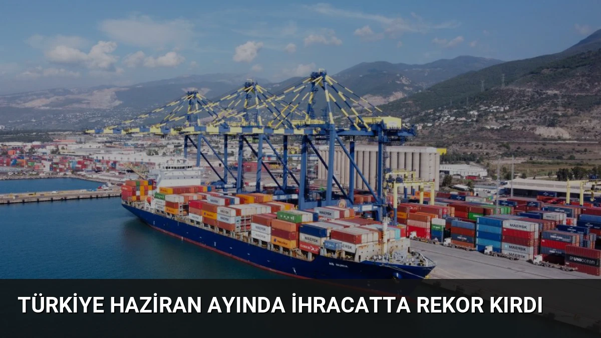 Türkiye Haziran Ayında İhracatta Rekor Kırdı