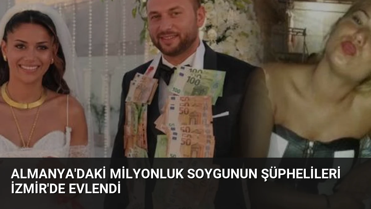 Almanya’daki Milyonluk Soygunun Şüphelileri İzmir’de Evlendi