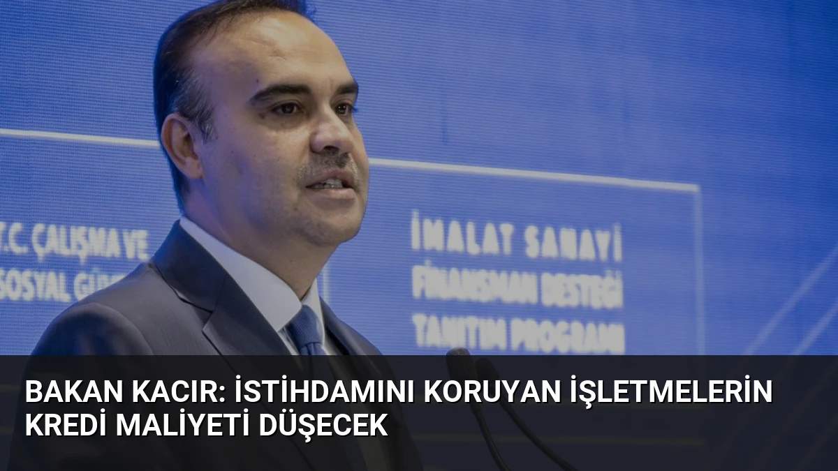 Bakan Kacır: İstihdamını Koruyan İşletmelerin Kredi Maliyeti Düşecek