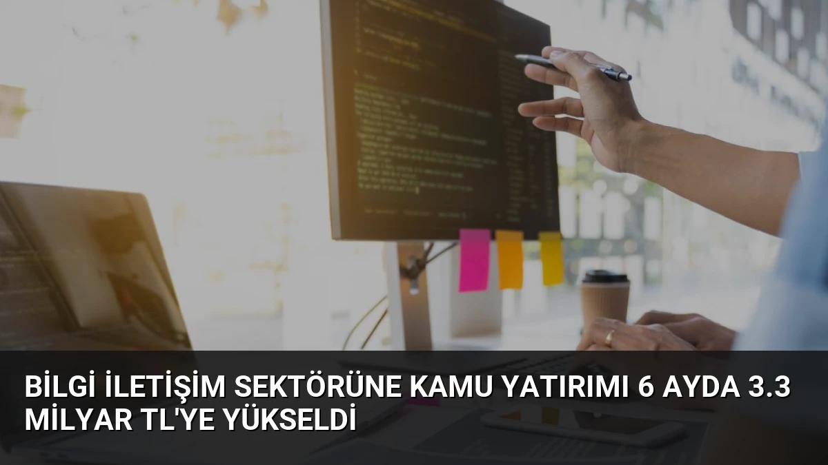 Bilgi İletişim Sektörüne Kamu Yatırımı 6 Ayda 3.3 Milyar TL’ye Yükseldi