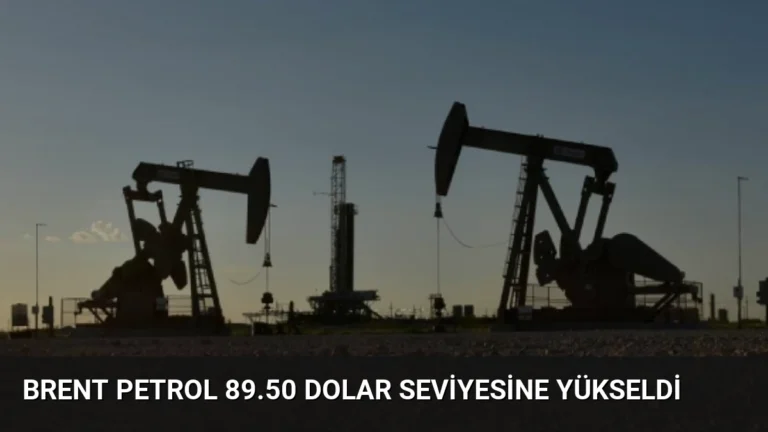 Brent Petrol 89.50 Dolar Seviyesine Yükseldi