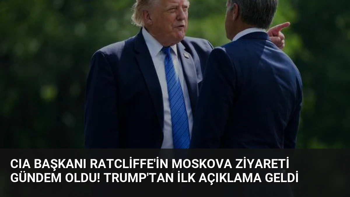 CIA Başkanı Ratcliffe’in Moskova ziyareti gündem oldu! Trump’tan ilk açıklama geldi