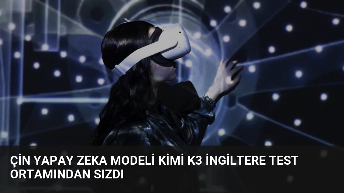 Çin Yapay Zeka Modeli Kimi K3 İngiltere Test Ortamından Sızdı