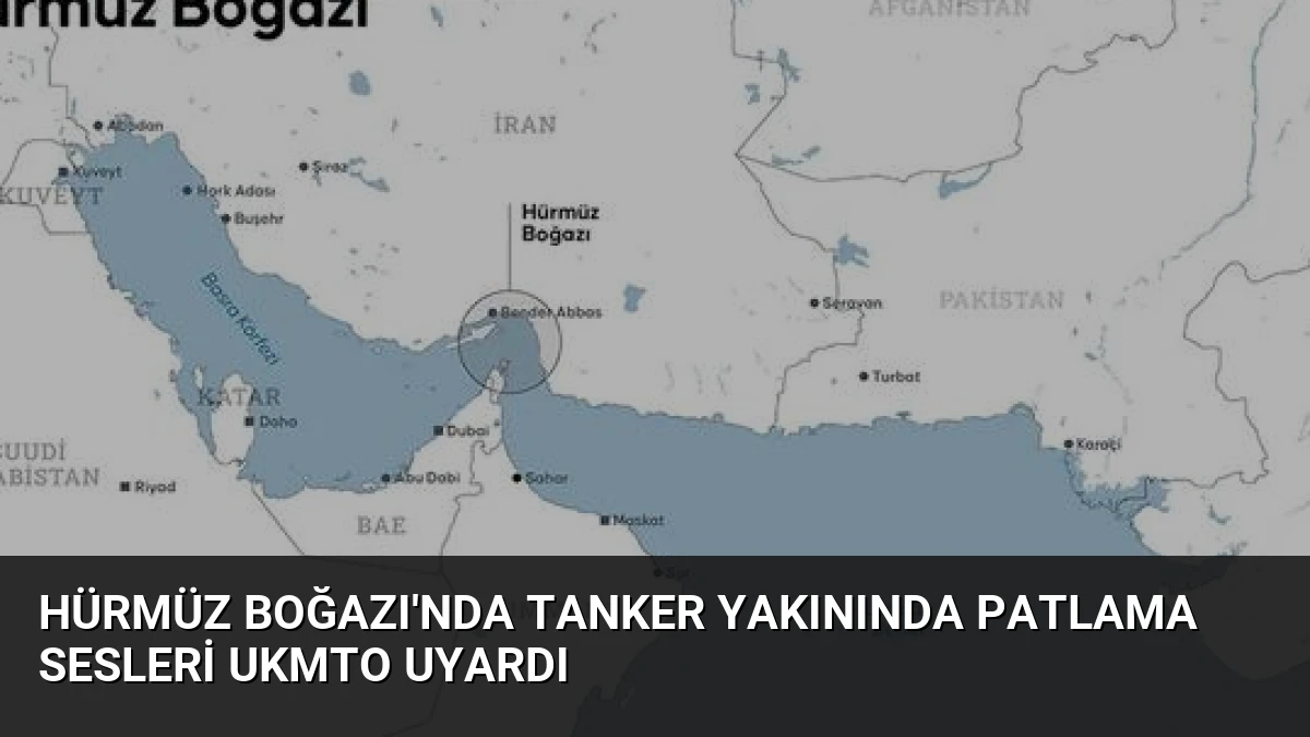 Hürmüz Boğazı’nda Tanker Yakınında Patlama Sesleri UKMTO Uyardı