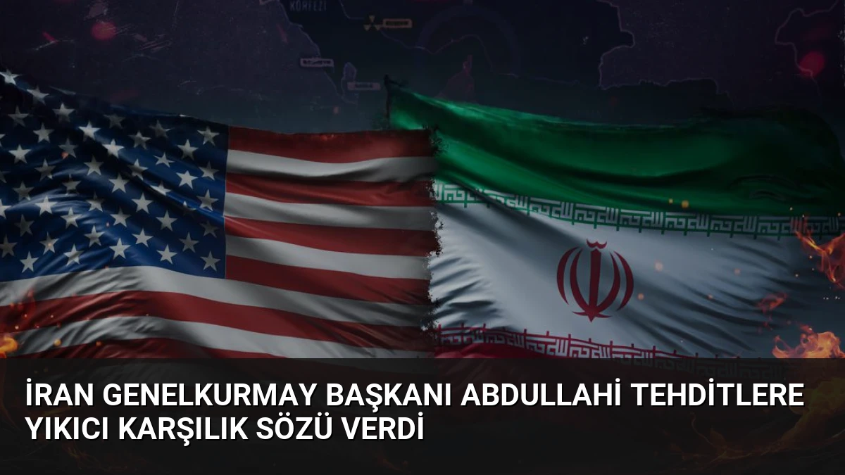 İran Genelkurmay Başkanı Abdullahi Tehditlere Yıkıcı Karşılık Sözü Verdi