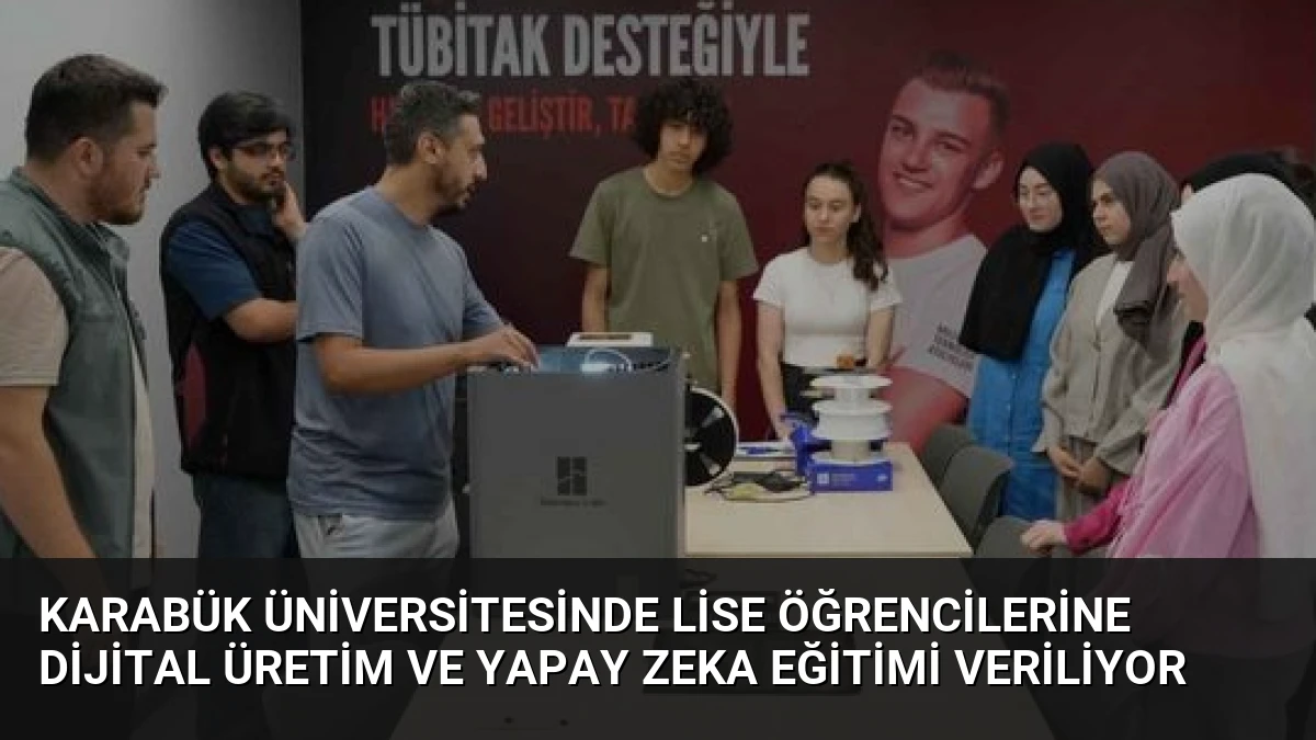 Karabük Üniversitesinde Lise Öğrencilerine Dijital Üretim ve Yapay Zeka Eğitimi Veriliyor