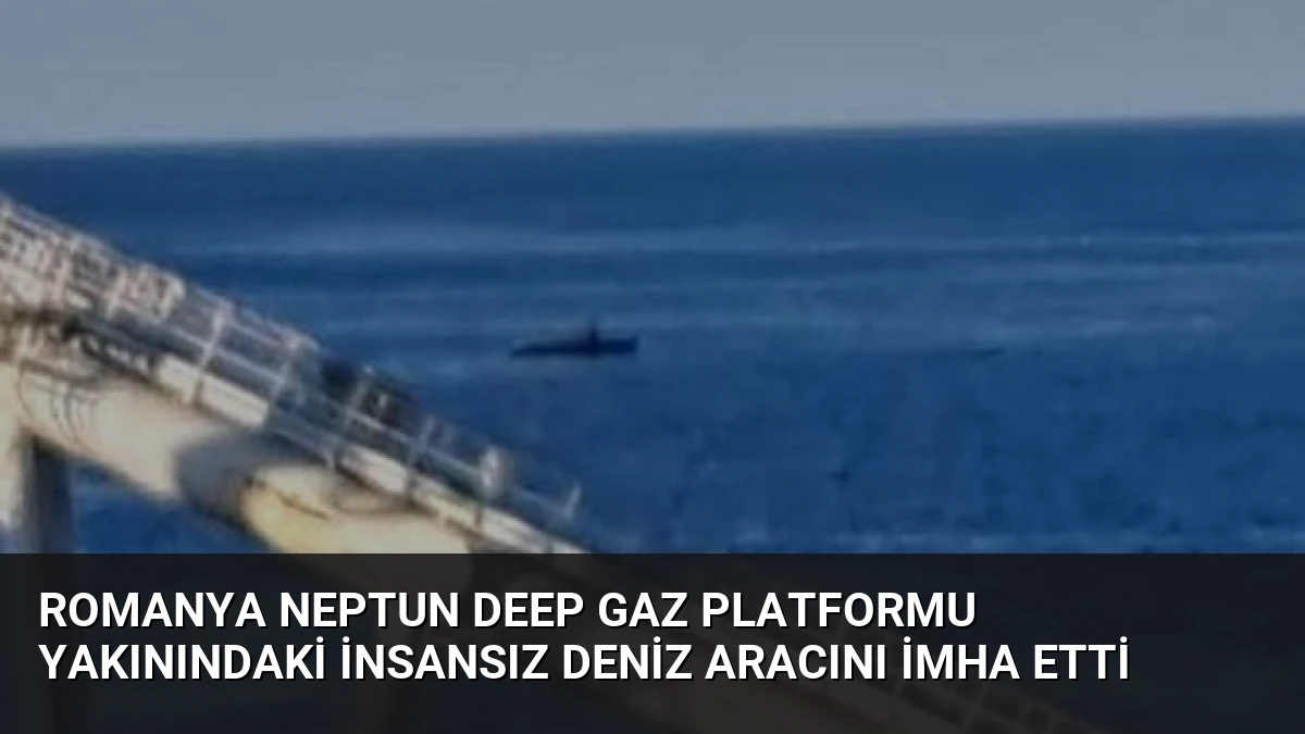Romanya Neptun Deep Gaz Platformu Yakınındaki İnsansız Deniz Aracını İmha Etti