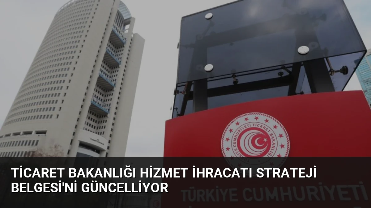 Ticaret Bakanlığı Hizmet İhracatı Strateji Belgesi’ni Güncelliyor