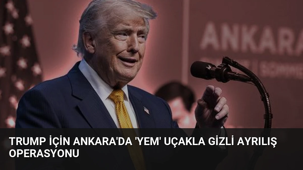 Trump İçin Ankara’da ‘Yem’ Uçakla Gizli Ayrılış Operasyonu