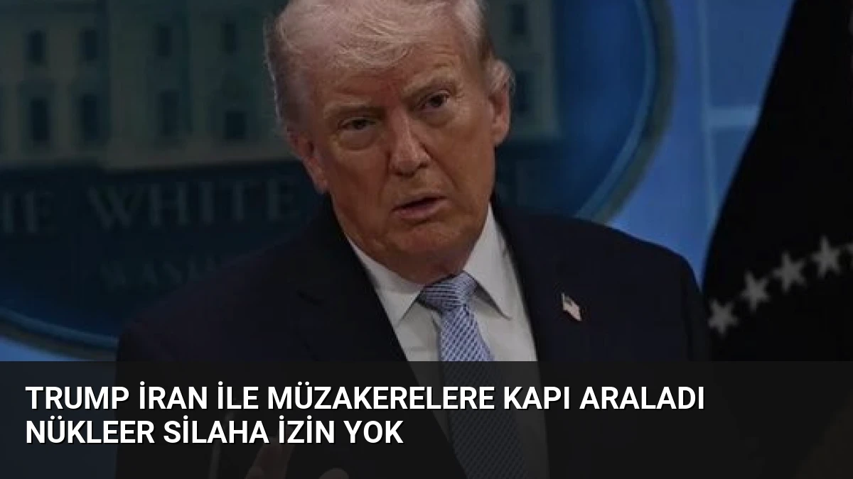 Trump İran ile Müzakerelere Kapı Araladı Nükleer Silaha İzin Yok