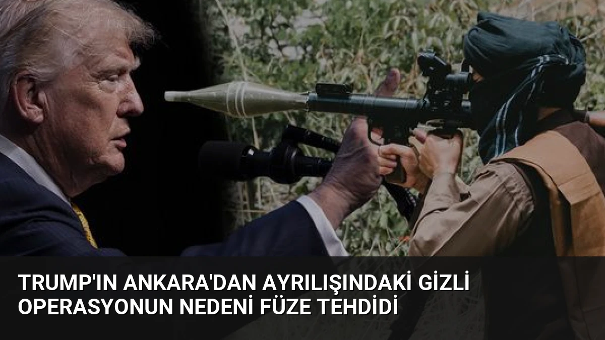 Trump’ın Ankara’dan Ayrılışındaki Gizli Operasyonun Nedeni Füze Tehdidi