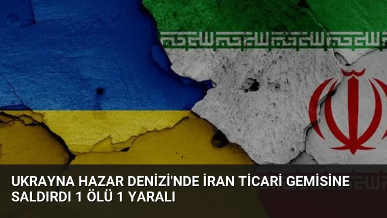 Ukrayna Hazar Denizi’nde İran Ticari Gemisine Saldırdı 1 Ölü 1 Yaralı