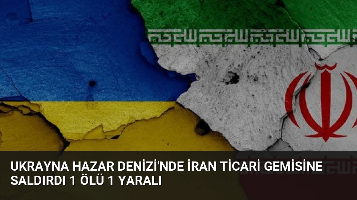 Ukrayna Hazar Denizi’nde İran Ticari Gemisine Saldırdı 1 Ölü 1 Yaralı