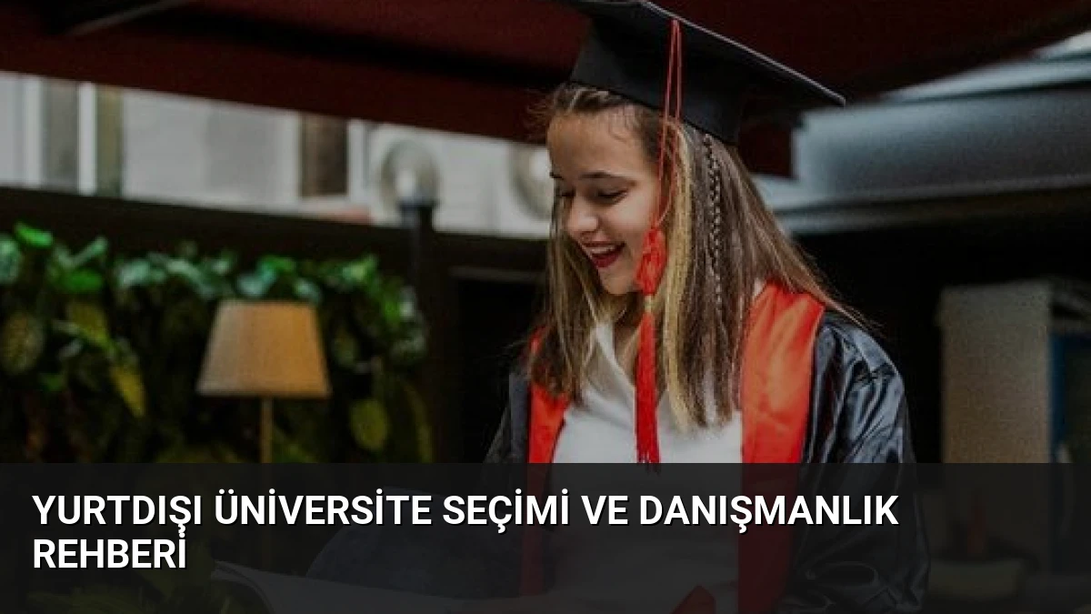Yurtdışı Üniversite Seçimi ve Danışmanlık Rehberi