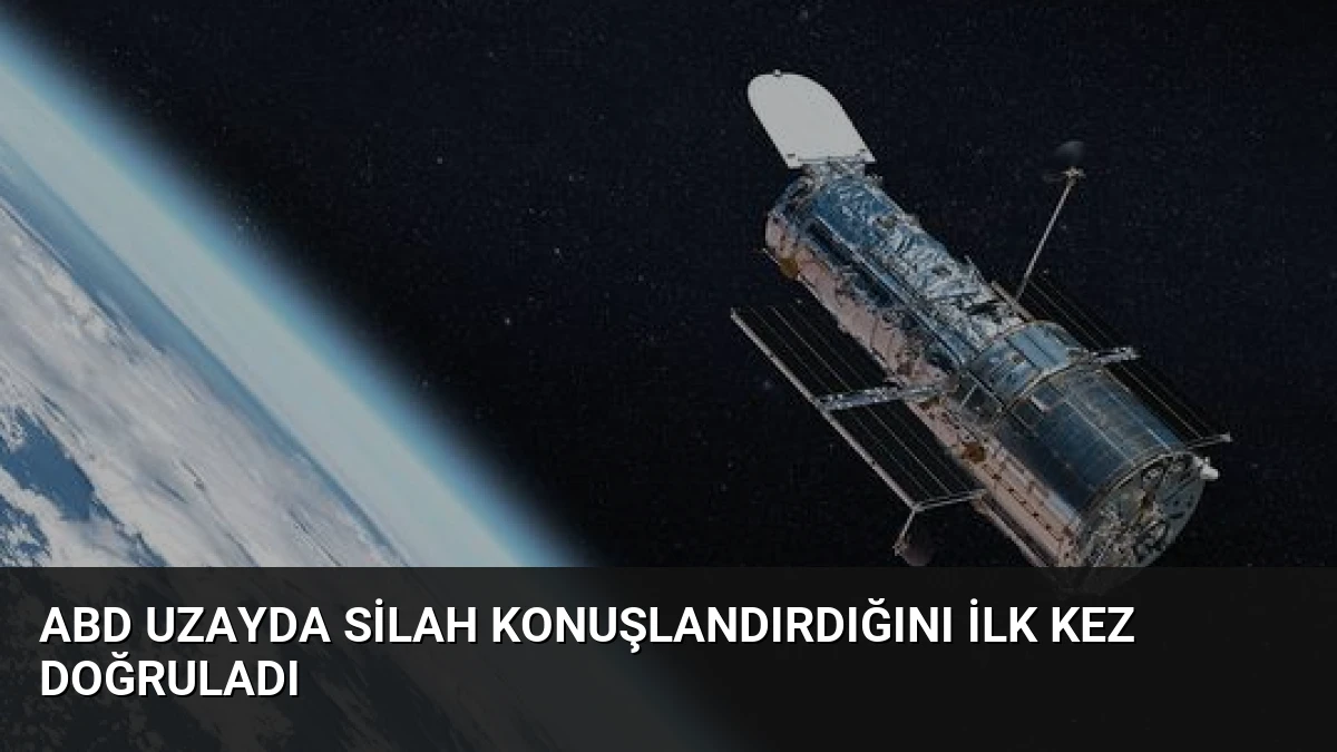 ABD Uzayda Silah Konuşlandırdığını İlk Kez Doğruladı