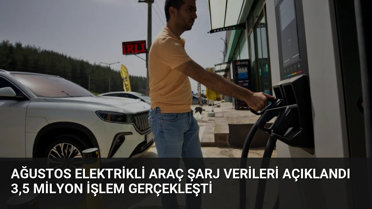 Ağustos Elektrikli Araç Şarj Verileri Açıklandı 3,5 Milyon İşlem Gerçekleşti