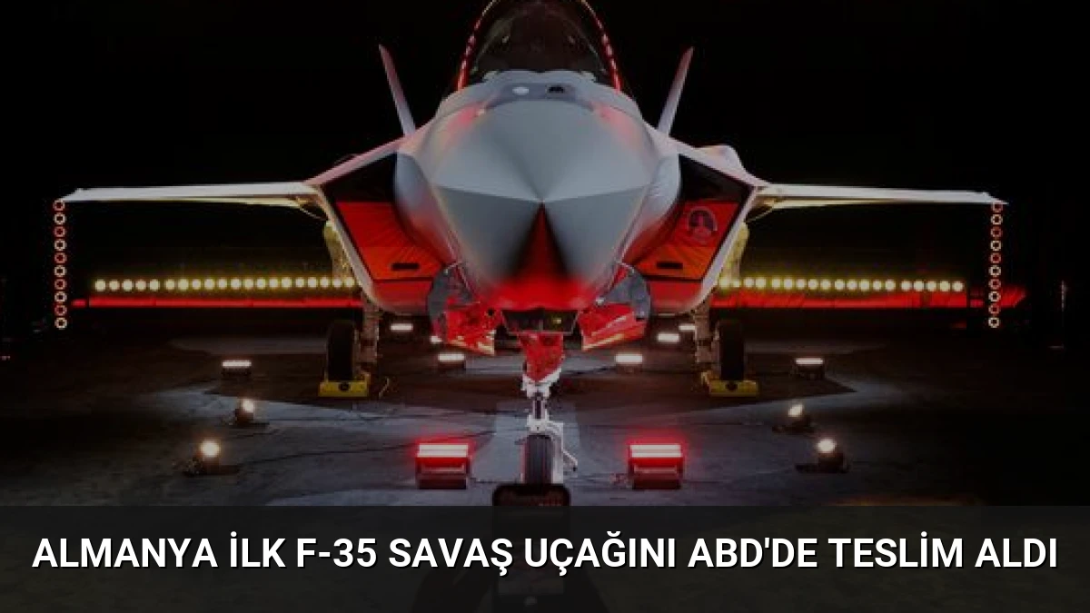 Almanya İlk F-35 Savaş Uçağını ABD’de Teslim Aldı