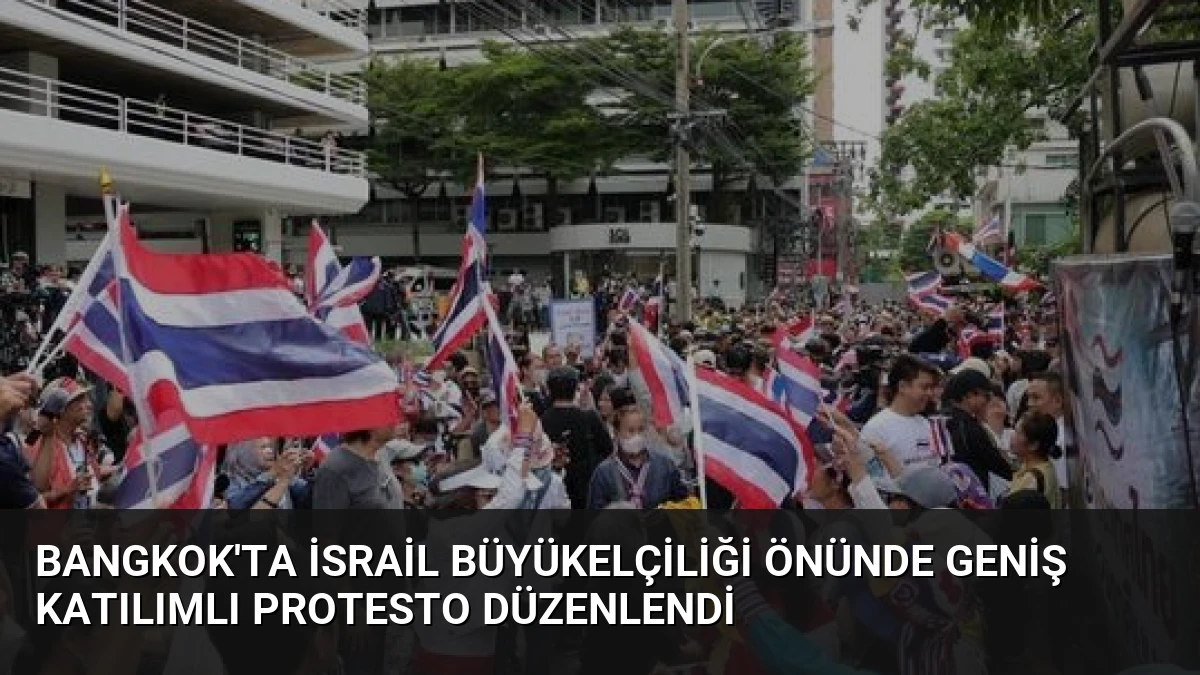 Bangkok’ta İsrail Büyükelçiliği Önünde Geniş Katılımlı Protesto Düzenlendi