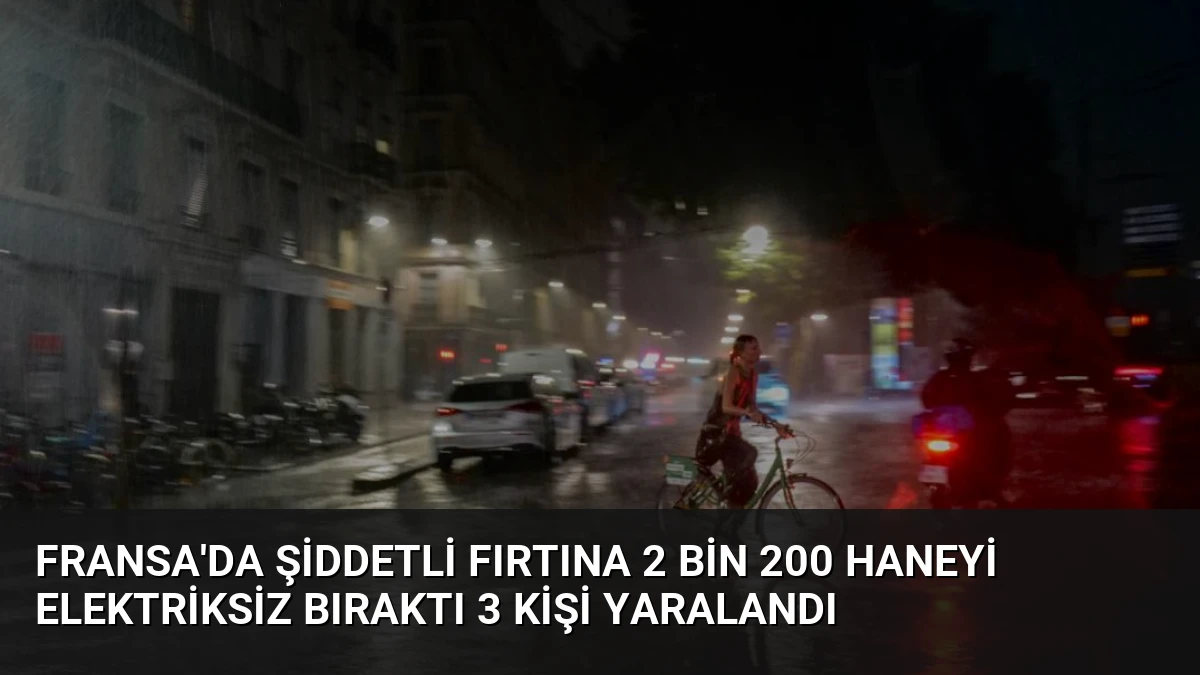 Fransa’da Şiddetli Fırtına 2 Bin 200 Haneyi Elektriksiz Bıraktı 3 Kişi Yaralandı