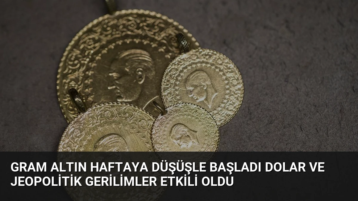 Gram Altın Haftaya Düşüşle Başladı Dolar ve Jeopolitik Gerilimler Etkili Oldu