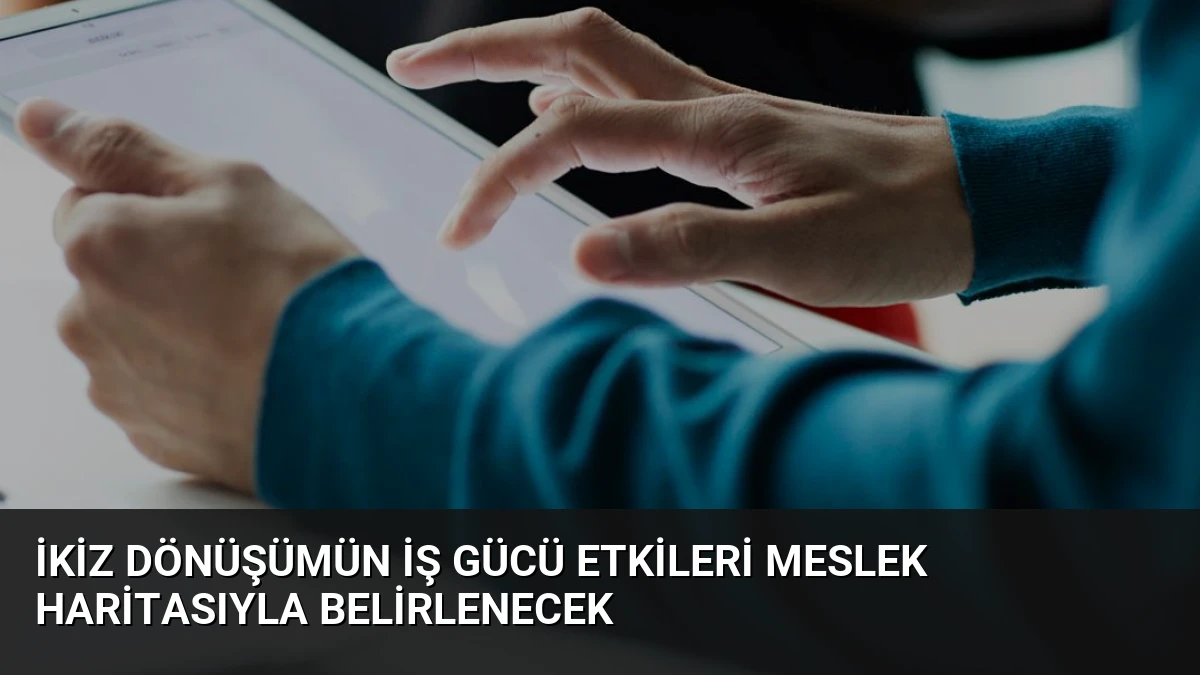 İkiz Dönüşümün İş Gücü Etkileri Meslek Haritasıyla Belirlenecek