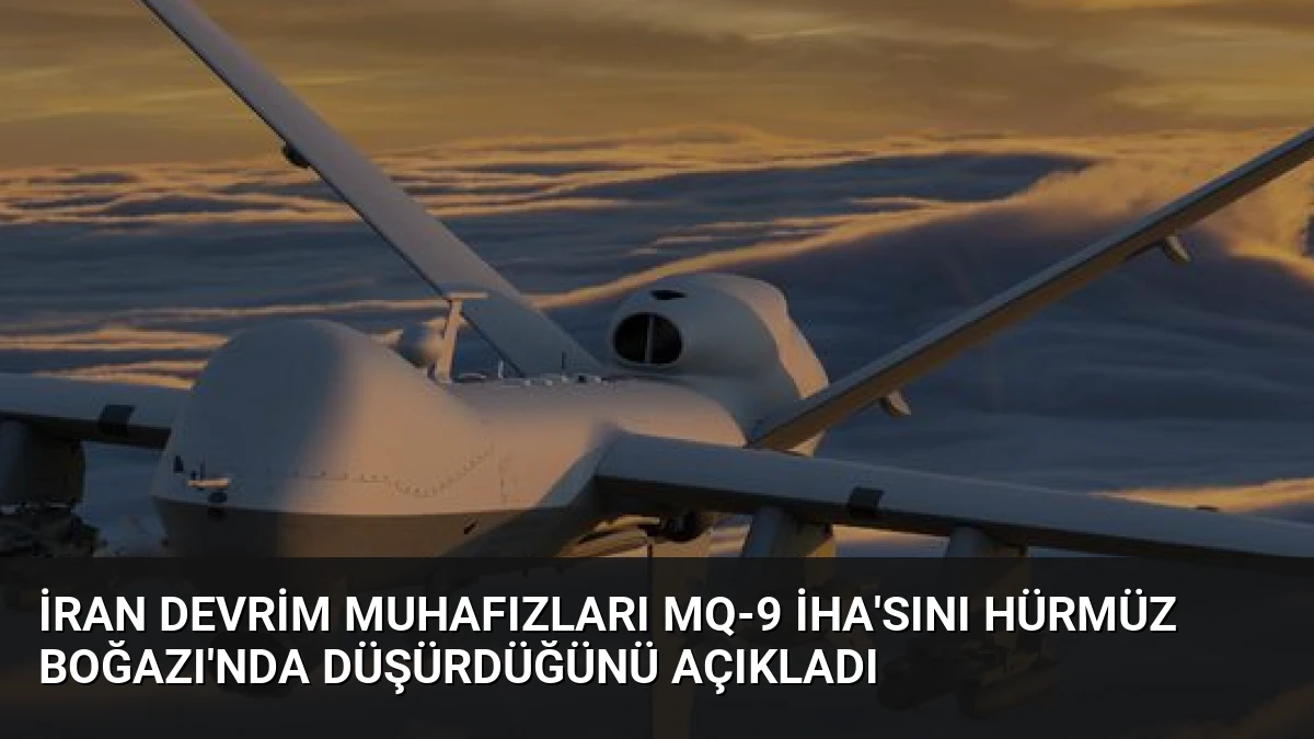 İran Devrim Muhafızları MQ-9 İHA’sını Hürmüz Boğazı’nda Düşürdüğünü Açıkladı