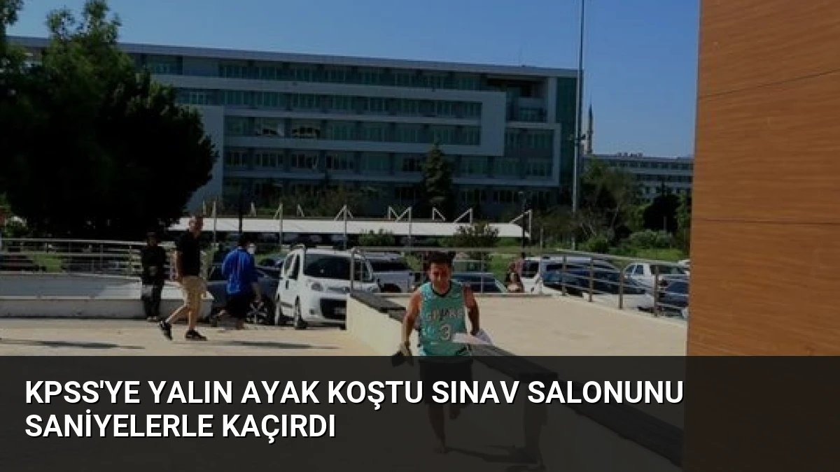 KPSS’ye Yalın Ayak Koştu Sınav Salonunu Saniyelerle Kaçırdı