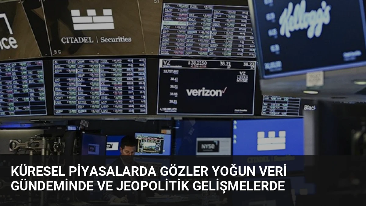 Küresel Piyasalarda Gözler Yoğun Veri Gündeminde ve Jeopolitik Gelişmelerde