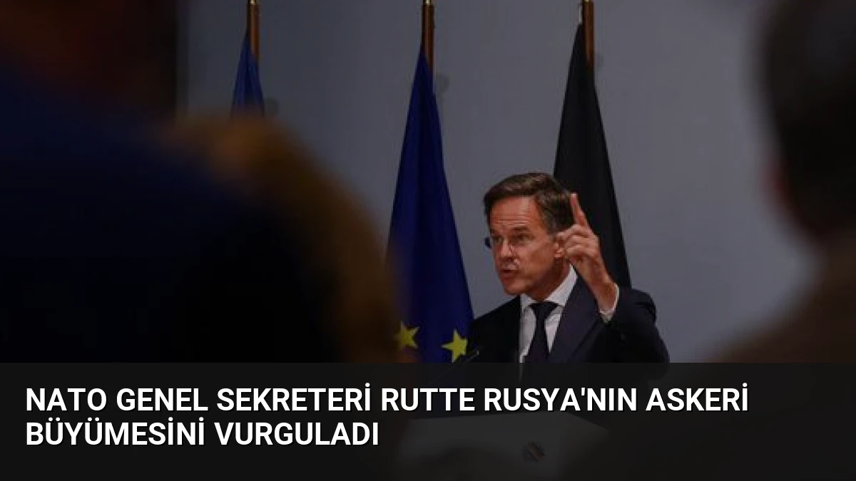 NATO Genel Sekreteri Rutte Rusya’nın Askeri Büyümesini Vurguladı