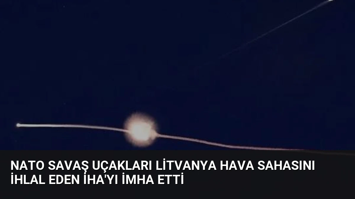 NATO Savaş Uçakları Litvanya Hava Sahasını İhlal Eden İHA’yı İmha Etti