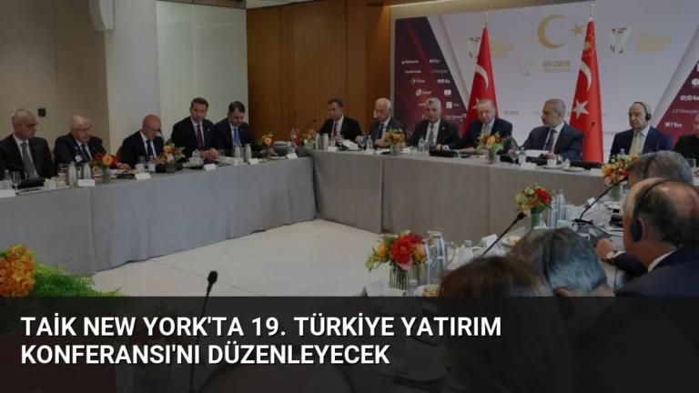 TAİK New York’ta 19. Türkiye Yatırım Konferansı’nı Düzenleyecek