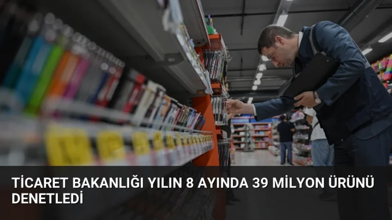 Ticaret Bakanlığı Yılın 8 Ayında 39 Milyon Ürünü Denetledi