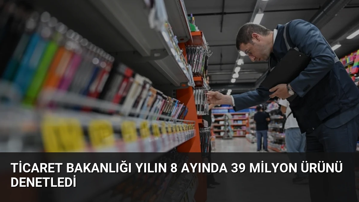 Ticaret Bakanlığı Yılın 8 Ayında 39 Milyon Ürünü Denetledi