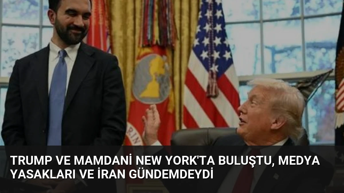 Trump ve Mamdani New York’ta Buluştu, Medya Yasakları ve İran Gündemdeydi