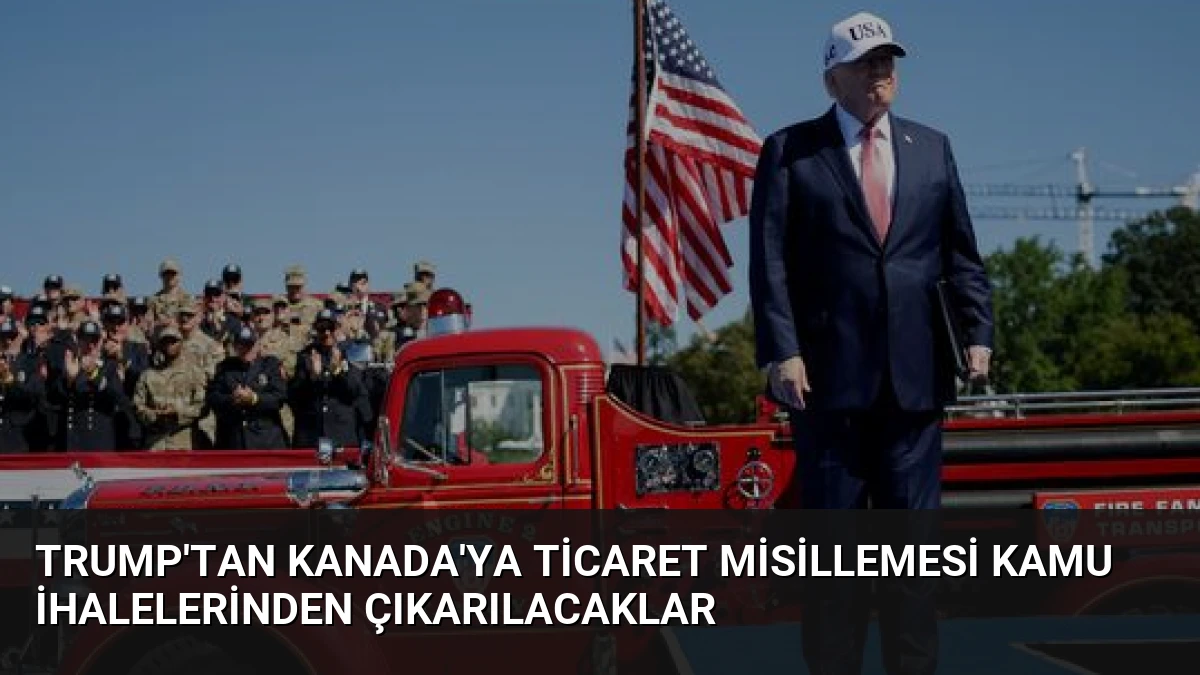 Trump’tan Kanada’ya Ticaret Misillemesi Kamu İhalelerinden Çıkarılacaklar
