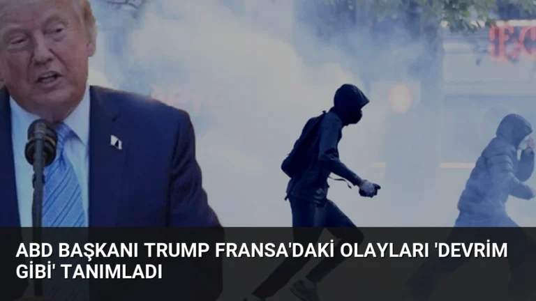 ABD Başkanı Trump Fransa’daki Olayları ‘Devrim Gibi’ Tanımladı