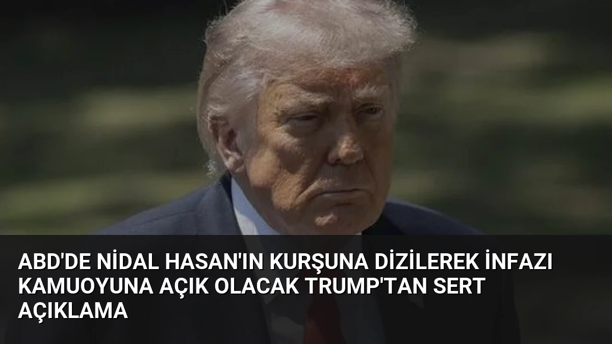 ABD’de Nidal Hasan’ın Kurşuna Dizilerek İnfazı Kamuoyuna Açık Olacak Trump’tan Sert Açıklama