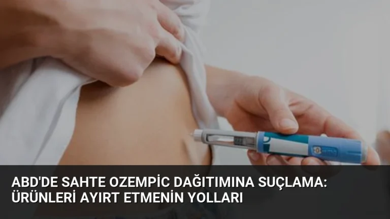 ABD’de Sahte Ozempic Dağıtımına Suçlama: Ürünleri Ayırt Etmenin Yolları